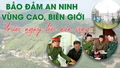 Bảo đảm an ninh vùng cao, biên giới trước ngày hội non sông