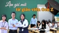 Làn gió mới từ giáo viên Gen Z