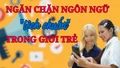 Ngăn chặn ngôn ngữ “lệch chuẩn” trong giới trẻ