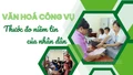 Văn hoá công vụ - Thước đo niềm tin của Nhân dân