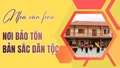 Nhà văn hóa - nơi bảo tồn bản sắc dân tộc