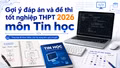 Cập nhật đề thi, đáp án môn Tin học tốt nghiệp THPT 2026 nhanh mới nhất