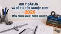 Cập nhật đề thi, đáp án môn Công nghệ công nghiệp tốt nghiệp THPT 2026 nhanh mới nhất