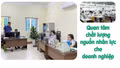 Quan tâm chất lượng nguồn nhân lực cho doanh nghiệp