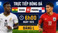 TRỰC TIẾP Ghana vs Panama bảng L World Cup 2026