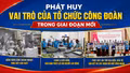 Phát huy vai trò của tổ chức Công đoàn trong giai đoạn mới