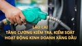 Lào Cai tăng cường kiểm tra, kiểm soát hoạt động kinh doanh xăng dầu