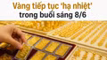 Vàng tiếp tục ‘hạ nhiệt’ trong buổi sáng 8/6