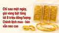 Chỉ sau một ngày, giá vàng bật tăng tới 8 triệu đồng/lượng: Chênh lệch mua - bán vẫn neo cao