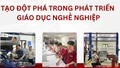 Tạo đột phá trong phát triển giáo dục nghề nghiệp
