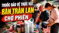 Thuốc bảo vệ thực vật, thuốc tân dược tràn lan giữa chợ phiên 