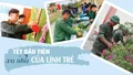 Tết đầu tiên xa nhà của lính trẻ