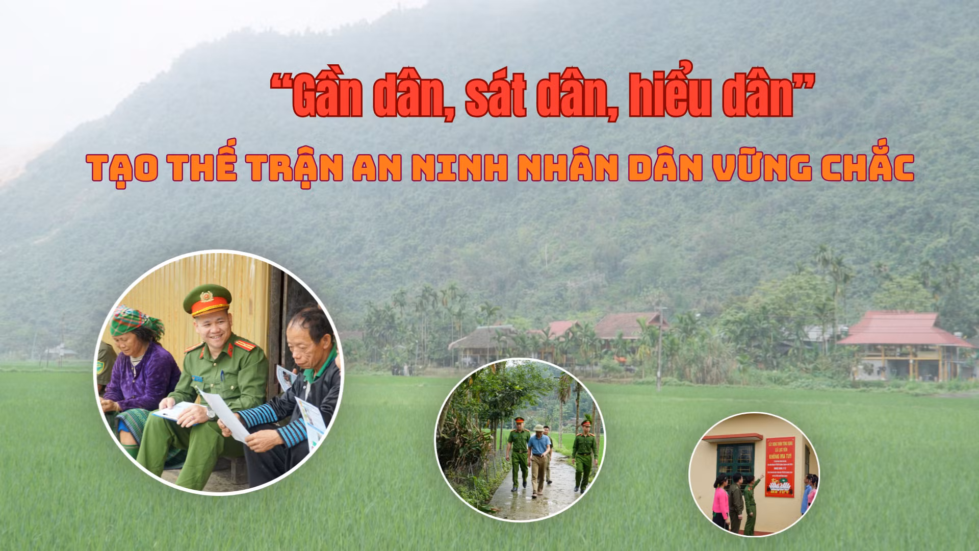 “Gần dân, sát dân, hiểu dân” tạo thế trận an ninh Nhân dân vững chắc