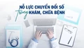 Nỗ lực chuyển đổi số trong khám, chữa bệnh