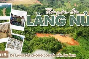 Bài cuối: Để Làng Nủ không còn là nỗi ám ảnh
