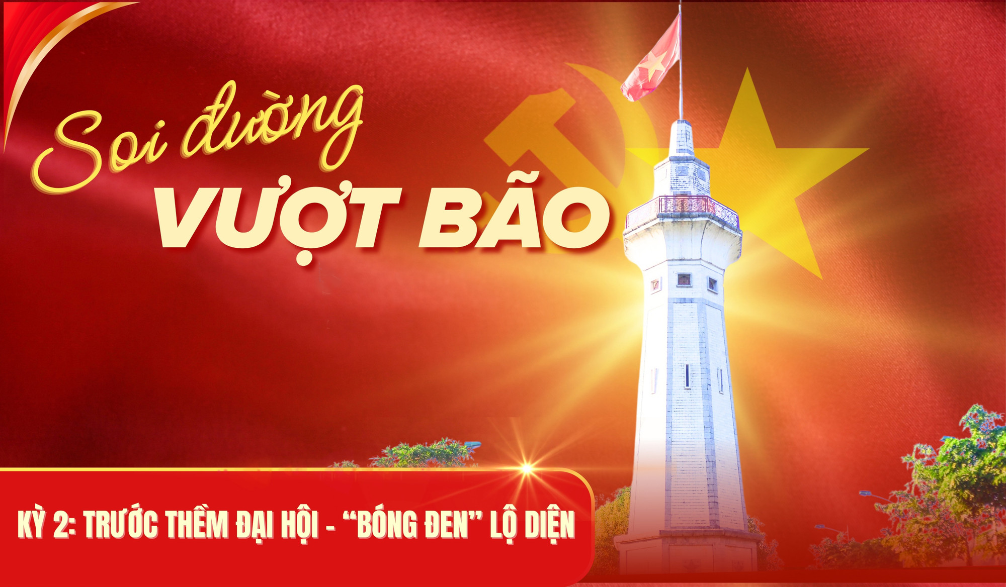 Soi đường vượt bão - Kỳ 2: Trước thềm đại hội - “bóng đen” lộ diện