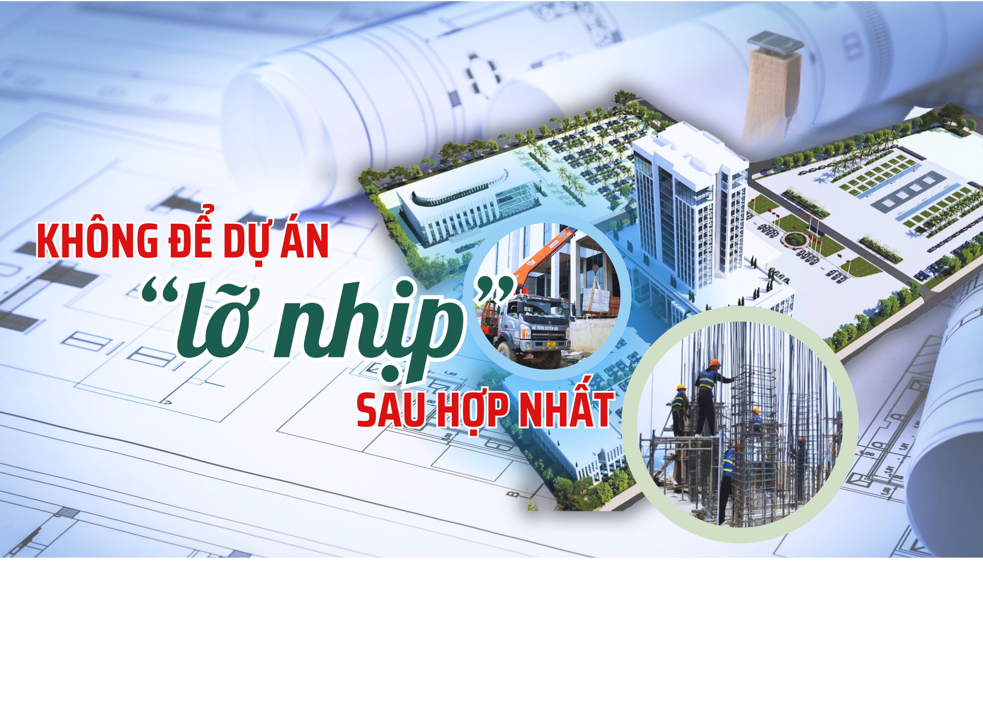 Không để các dự án “lỡ nhịp” sau hợp nhất