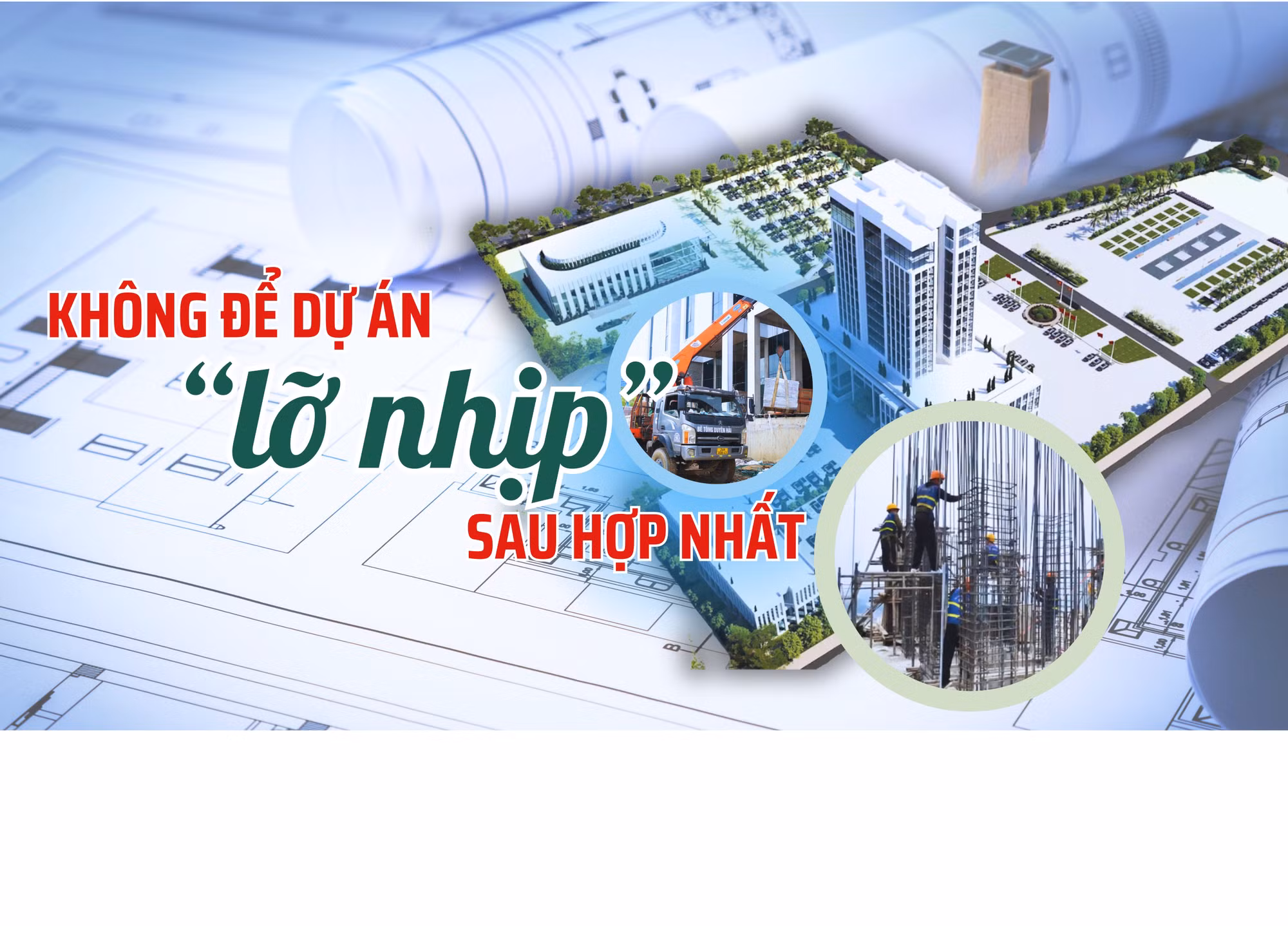 Không để các dự án “lỡ nhịp” sau hợp nhất