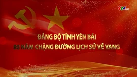 Đảng bộ tỉnh Yên Bái - 80 năm lịch sử vẻ vang và kiến tạo tương lai