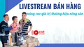Livestream bán hàng nâng cao giá trị thương hiệu nông sản