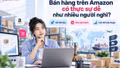 Bán hàng trên Amazon có thực sự dễ? Rủi ro người mới cần lường trước