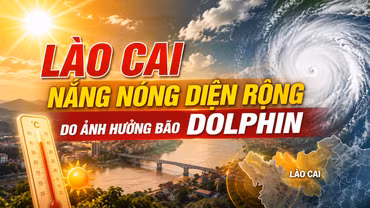 Lào Cai nắng nóng diện rộng do ảnh hưởng bão DOLPHIN