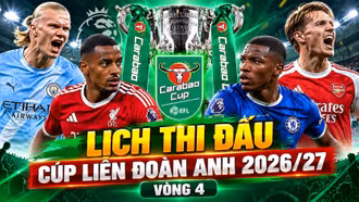 Lịch vòng 4 Cúp Liên đoàn Anh: Arsenal bị loại, Liverpool đại chiến Chelsea