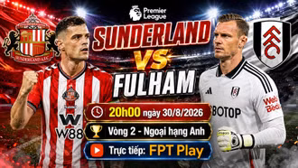 Sunderland vs Fulham 20h ngày 30/8: Link xem trực tiếp, nhận định dự đoán