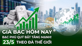 Giá bạc hôm nay 23/5: Bạc Phú Quý bật tăng mạnh theo đà thế giới