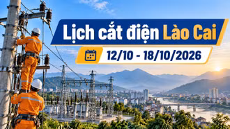 Lịch cắt điện Lào Cai từ ngày 12-18/10: Có nơi mất điện hơn 12 giờ
