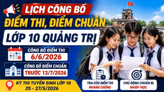 Lịch công bố điểm thi, điểm chuẩn lớp 10 Quảng Trị 2026 mới nhất