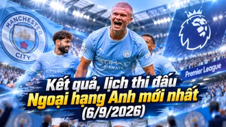 Kết quả, lịch thi đấu Ngoại hạng Anh mới nhất hôm nay 6/9