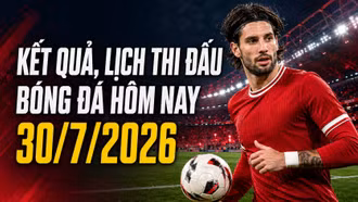 Kết quả, lịch thi đấu bóng đá hôm nay 30/7/2026: Cúp châu Âu rực lửa