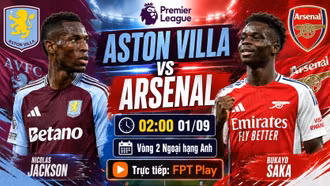 Aston Villa vs Arsenal 2h ngày 1/9: Link xem trực tiếp, nhận định dự đoán