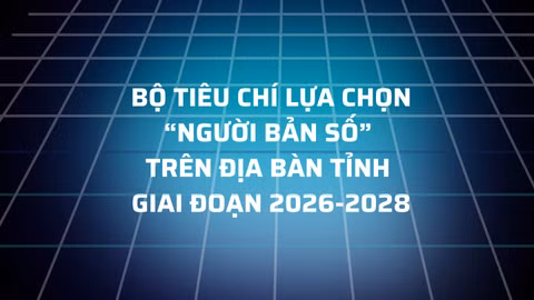 Bộ tiêu chí lựa chọn “Người bản số” trên địa bàn tỉnh giai đoạn 2026 - 2028