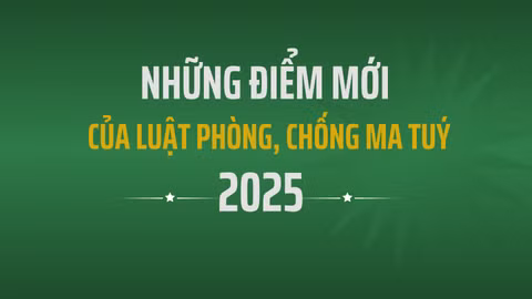 Những điểm mới của Luật Phòng, chống ma túy 2025 (sửa đổi)