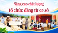 Nâng cao chất lượng tổ chức đảng từ cơ sở