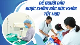 Để người dân được chăm sóc sức khỏe tốt hơn