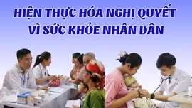 Hiện thực hóa nghị quyết vì sức khỏe Nhân dân