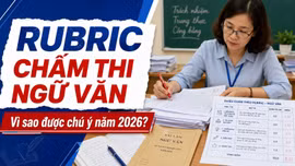 Rubric chấm thi Ngữ văn là gì, vì sao năm 2026 được chú ý?