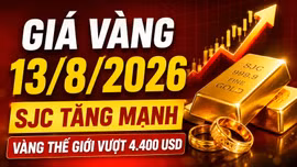 Giá vàng hôm nay 13/8: SJC, BTMC, PNJ tăng theo giá vàng thế giới?