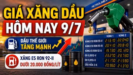 Giá xăng dầu hôm nay 9/7: Dầu thế giới tăng, trong nước chờ điều chỉnh lúc 15h