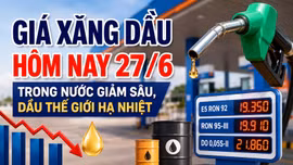 Giá xăng dầu hôm nay 27/6: Dầu thế giới lại giảm ngày cuối tuần