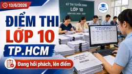 Điểm thi lớp 10 TP.HCM 2026: Hôm nay tiếp tục hồi phách, lên điểm