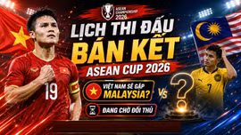 Lịch bán kết ASEAN Cup 2026 (AFF Cup) mới nhất: Việt Nam có thể gặp Malaysia