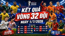 Kết quả vòng 32 đội World Cup 2026 hôm nay 1/7 mới nhất