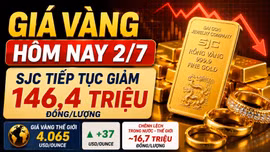Giá vàng hôm nay 2/7: SJC, BTMC, PNJ, DOJI tiếp tục giảm?