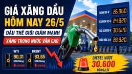 Cập nhật giá dầu thế giới hôm nay 26/5, bảng giá xăng dầu trong nước