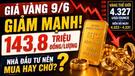 Giá vàng hôm nay 9/6: Vàng SJC, BTMC, DOJI, PNJ có tiếp tục giảm?