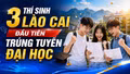 3 thí sinh Lào Cai đầu tiên trúng tuyển đại học